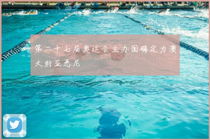 第二十七届奥运会主办国确定为澳大利亚悉尼