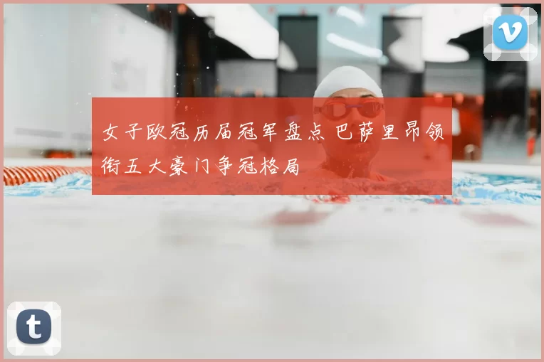 女子欧冠历届冠军盘点 巴萨里昂领衔五大豪门争冠格局