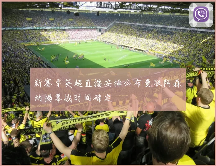 新赛季英超直播安排公布曼联阿森纳揭幕战时间确定