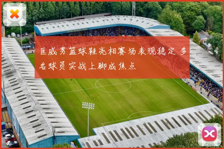 匡威男篮球鞋亮相赛场表现稳定 多名球员实战上脚成焦点