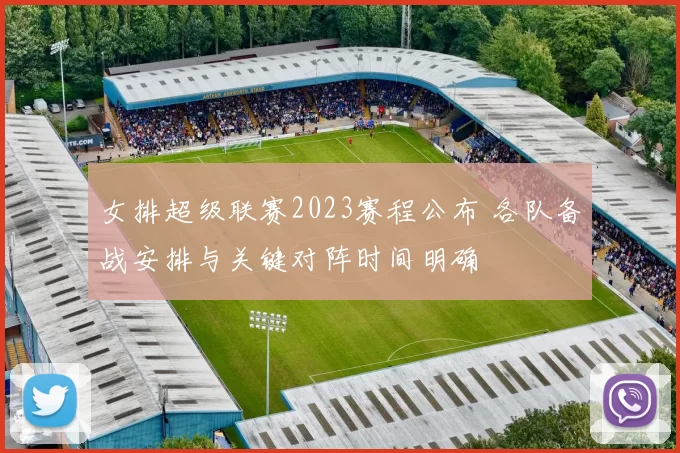 女排超级联赛2023赛程公布 各队备战安排与关键对阵时间明确