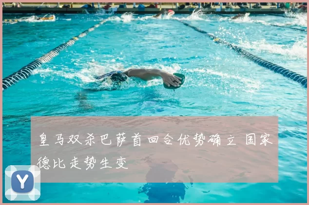 皇马双杀巴萨首回合优势确立 国家德比走势生变