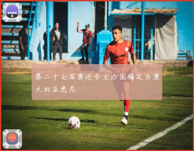 第二十七届奥运会主办国确定为澳大利亚悉尼