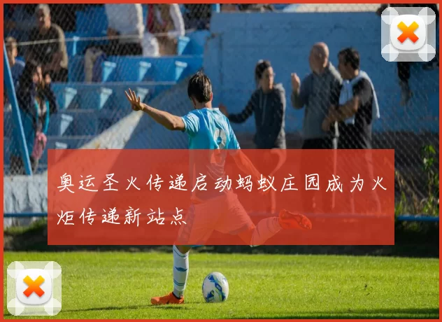 奥运圣火传递启动蚂蚁庄园成为火炬传递新站点