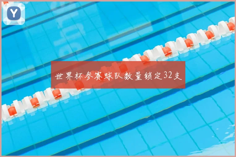 世界杯参赛球队数量锁定32支