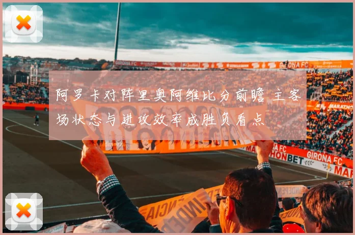 阿罗卡对阵里奥阿维比分前瞻 主客场状态与进攻效率成胜负看点