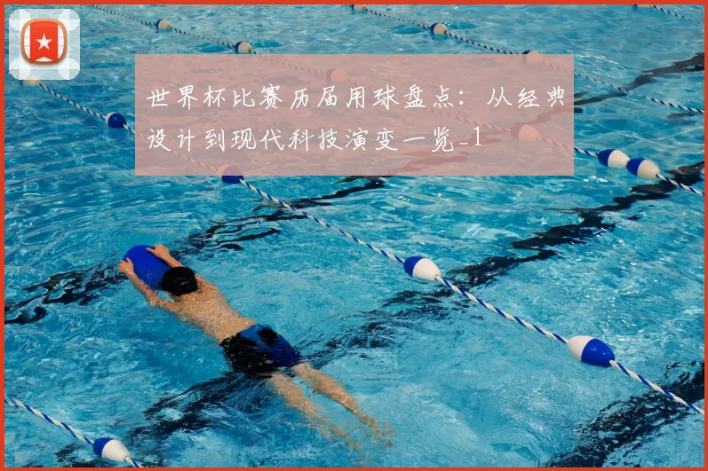 世界杯比赛历届用球盘点:从经典设计到现代科技演变一览_1