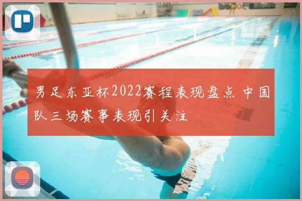 男足东亚杯2022赛程表现盘点 中国队三场赛事表现引关注